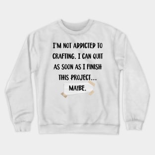 I'm not addicted to crafting. I can quit as soon as I finish this project... maybe. Crewneck Sweatshirt